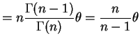 $\displaystyle = n \frac{\Gamma(n-1)}{\Gamma(n)}\theta = \frac{n}{n-1}\theta$