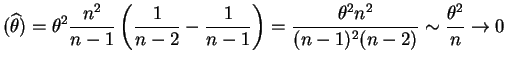 $\displaystyle (\widehat{\theta}) = \theta^{2}\frac{n^{2}}{n-1}\left(\frac{1}{n-...
... \frac{\theta^{2}n^{2}}{(n-1)^{2}(n-2)} \sim \frac{\theta^{2}}{n} \rightarrow 0$