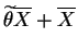 $\displaystyle \widetilde{\theta}\overline{X}+\overline{X}$