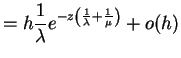 $\displaystyle = h \frac{1}{\lambda}e^{-z\left(\frac{1}{\lambda}+\frac{1}{\mu}\right)} + o(h)$