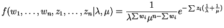 $\displaystyle f({w}_{1},\ldots,{w}_{n},{z}_{1},\ldots,{z}_{n}\vert\lambda,\mu) ...
...\sum w_{i}}\mu^{n-\sum w_{i}}} e^{-\sum z_{i}(\frac{1}{\lambda}+\frac{1}{\mu})}$