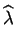 $\displaystyle \widehat{\lambda}$