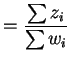 $\displaystyle = \frac{\sum z_{i}}{\sum w_{i}}$