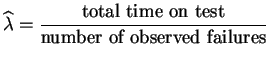$\displaystyle \widehat{\lambda} = \frac{\text{total time on test}}{\text{number of observed failures}}$