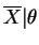 $\displaystyle \overline{X}\vert\theta$