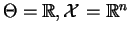 $ \Theta=\mathbb{R}, \mathcal{X}=\mathbb{R}^{n}$