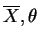 $ \overline{X}, \theta$