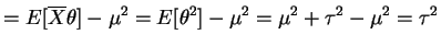 $\displaystyle = E[\overline{X}\theta]-\mu^{2} = E[\theta^{2}]-\mu^{2} = \mu^{2}+\tau^{2}-\mu^{2} = \tau^{2}$