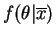 $\displaystyle f(\theta\vert\overline{x})$