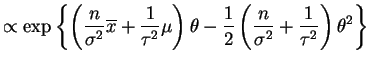 $\displaystyle \propto \exp\left\{ \left(\frac{n}{\sigma^{2}}\overline{x}+\frac{...
...ac{1}{2} \left(\frac{n}{\sigma^{2}}+\frac{1}{\tau^{2}}\right)\theta^{2}\right\}$