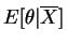 $\displaystyle E[\theta\vert\overline{X}]$