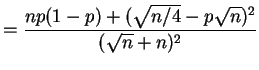 $\displaystyle = \frac{np(1-p)+(\sqrt{n/4}-p\sqrt{n})^2}{(\sqrt{n} + n)^2}$