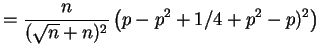 $\displaystyle = \frac{n}{(\sqrt{n} + n)^2}\left(p -p^2+1/4 + p^2 - p)^2\right)$
