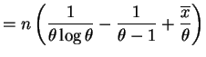 $\displaystyle = n\left(\frac{1}{\theta\log\theta}-\frac{1}{\theta-1}+\frac{\overline{x}}{\theta}\right)$