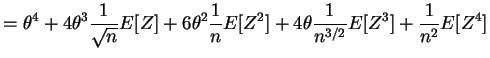 $\displaystyle = \theta^{4}+4\theta^{3}\frac{1}{\sqrt{n}}E[Z] + 6\theta^{2}\frac{1}{n}E[Z^{2}]+4\theta\frac{1}{n^{3/2}}E[Z^{3}] + \frac{1}{n^{2}}E[Z^{4}]$