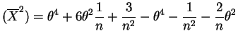 $\displaystyle (\overline{X}^{2}) = \theta^{4} + 6 \theta^{2}\frac{1}{n} + \frac{3}{n^{2}} - \theta^{4}-\frac{1}{n^{2}}-\frac{2}{n}\theta^{2}$