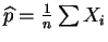 $ \widehat{p} = \frac{1}{n}\sum X_{i}$