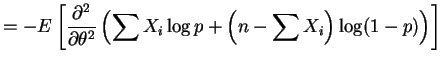 $\displaystyle = -E\left[\frac{\partial^{2}}{\partial\theta^{2}} \left(\sum X_{i}\log p + \left(n-\sum X_{i}\right)\log(1-p)\right)\right]$