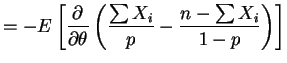 $\displaystyle = -E\left[\frac{\partial}{\partial\theta}\left(\frac{\sum X_{i}}{p}-\frac{n-\sum X_{i}}{1-p}\right)\right]$
