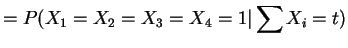 $\displaystyle = P(X_{1}=X_{2}=X_{3}=X_{4}=1\vert\sum X_{i}=t)$