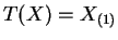$ T(X)=X_{(1)}$