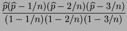$\displaystyle \frac{\widehat{p}(\widehat{p}-1/n)(\widehat{p}-2/n)(\widehat{p}-3/n)}{(1-1/n)(1-2/n)(1-3/n)}$