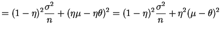 $\displaystyle = (1-\eta)^{2}\frac{\sigma^{2}}{n}+(\eta\mu-\eta\theta)^{2} = (1-\eta)^{2}\frac{\sigma^{2}}{n}+\eta^{2}(\mu-\theta)^{2}$