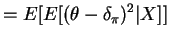 $\displaystyle = E[E[(\theta-\delta_{\pi})^{2}\vert X]]$