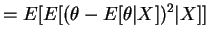 $\displaystyle = E[E[(\theta-E[\theta\vert X])^{2}\vert X]]$