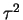$ \tau^2$