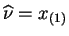 $ \widehat{\nu}=x_{(1)}$