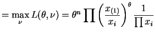 $\displaystyle = \max_{\nu} L(\theta,\nu) = \theta^{n}\prod\left(\frac{x_{(1)}}{x_{i}}\right)^{\theta} \frac{1}{\prod x_{i}}$