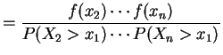 $\displaystyle = \frac{f(x_{2}) \cdots f(x_{n})}{P(X_{2}>x_{1}) \cdots P(X_{n}>x_{1})}$
