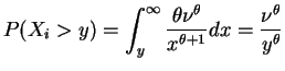 $\displaystyle P(X_{i} > y) = \int_{y}^{\infty}\frac{\theta\nu^{\theta}}{x^{\theta+1}}dx = \frac{\nu^{\theta}}{y^{\theta}}$