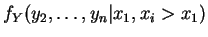 $\displaystyle f_{Y}({y}_{2},\ldots,{y}_{n}\vert x_{1}, x_{i} > x_{1})$