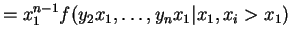 $\displaystyle = x_{1}^{n-1}f(y_{2}x_{1},\ldots,y_{n}x_{1}\vert x_{1},x_{i}>x_{1})$