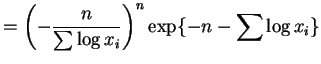$\displaystyle = \left(-\frac{n}{\sum\log x_{i}}\right)^{n}\exp\{-n-\sum\log x_{i}\}$