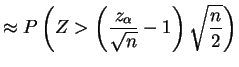 $\displaystyle \approx P\left(Z > \left(\frac{z_{\alpha}}{\sqrt{n}}-1\right)\sqrt{\frac{n}{2}}\right)$