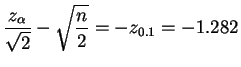 $\displaystyle \frac{z_{\alpha}}{\sqrt{2}}-\sqrt{\frac{n}{2}} = -z_{0.1} = -1.282$