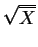 $ \sqrt{\overline{X}}$