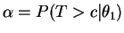 $ \alpha=P(T>c\vert\theta_{1})$