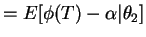 $\displaystyle = E[\phi(T)-\alpha\vert\theta_{2}]$