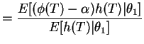 $\displaystyle = \frac{E[(\phi(T)-\alpha)h(T)\vert\theta_{1}]}{E[h(T)\vert\theta_{1}]}$