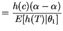$\displaystyle = \frac{h(c)(\alpha-\alpha)}{E[h(T)\vert\theta_{1}]}$