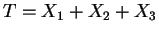 $ T = X_1 +
X_2 + X_3$