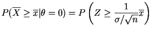 $\displaystyle P(\overline{X} \ge \overline{x}\vert\theta = 0) = P\left(Z \ge \frac{1}{\sigma/\sqrt{n}}\overline{x}\right)$