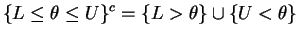 $\displaystyle \{L \le \theta \le U\}^{c} = \{L > \theta\} \cup \{U < \theta\}$