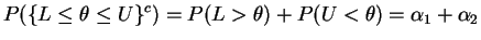 $\displaystyle P(\{L \le \theta \le U\}^{c}) = P(L > \theta) + P(U < \theta) = \alpha_{1} + \alpha_{2}$