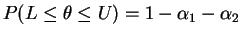 $\displaystyle P(L \le \theta \le U) = 1 - \alpha_{1} - \alpha_{2}$