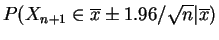 $\displaystyle P(X_{n+1} \in \overline{x} \pm 1.96/\sqrt{n}\vert\overline{x})$